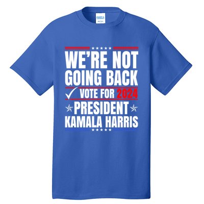 WeRe Not Going Back Vote For 2024 President Kamalaharris Gift Tall T-Shirt