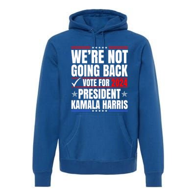 WeRe Not Going Back Vote For 2024 President Kamalaharris Gift Premium Hoodie