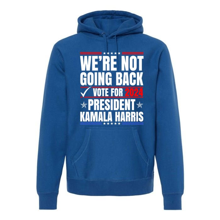 WeRe Not Going Back Vote For 2024 President Kamalaharris Gift Premium Hoodie