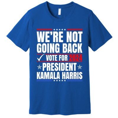 WeRe Not Going Back Vote For 2024 President Kamalaharris Gift Premium T-Shirt