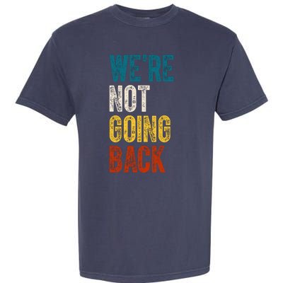 Were Not Going Back Election 2024 Garment-Dyed Heavyweight T-Shirt