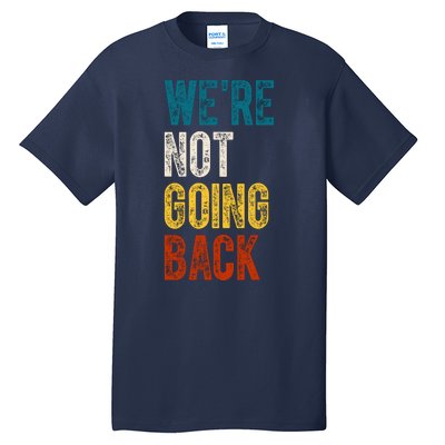 Were Not Going Back Election 2024 Tall T-Shirt