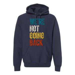 Were Not Going Back Election 2024 Premium Hoodie