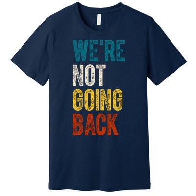 Were Not Going Back Election 2024 Premium T-Shirt