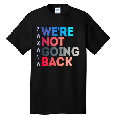 Were Not Going Back Feminist 2024 Tall T-Shirt