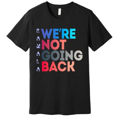 Were Not Going Back Feminist 2024 Premium T-Shirt