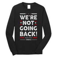 WeRe Not Going Back Vote For Kamala Harris 2024 Long Sleeve Shirt