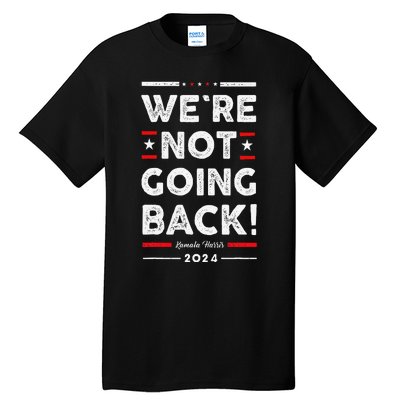 WeRe Not Going Back Vote For Kamala Harris 2024 Tall T-Shirt