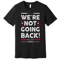 WeRe Not Going Back Vote For Kamala Harris 2024 Premium T-Shirt