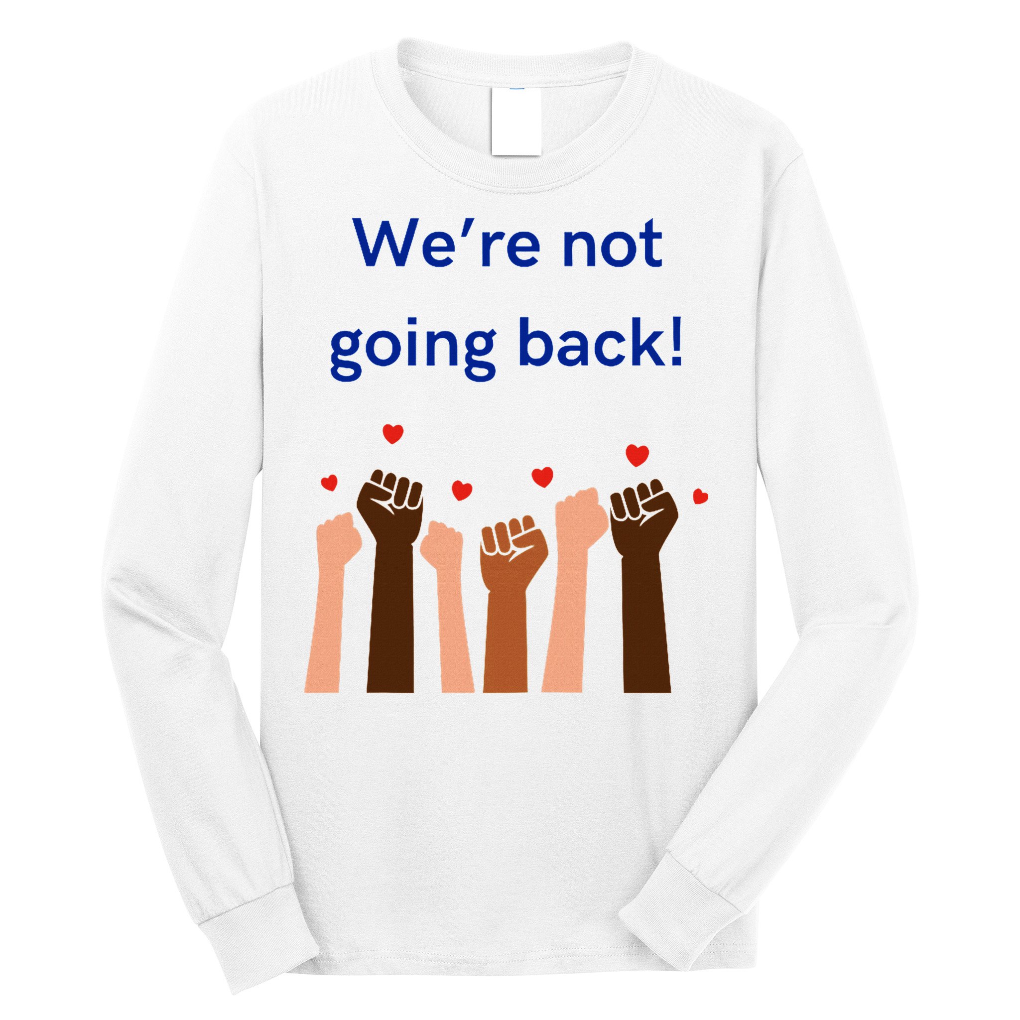 WeRe Not Going Back! Long Sleeve Shirt