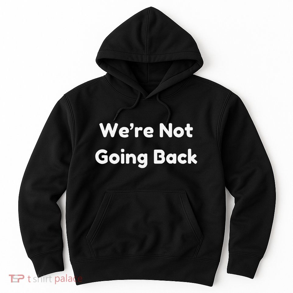 WeRe Not Going Back Hoodie