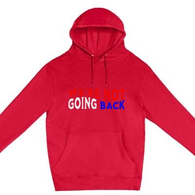 WeRe Not Going Back Democracy Election Vote Premium Pullover Hoodie