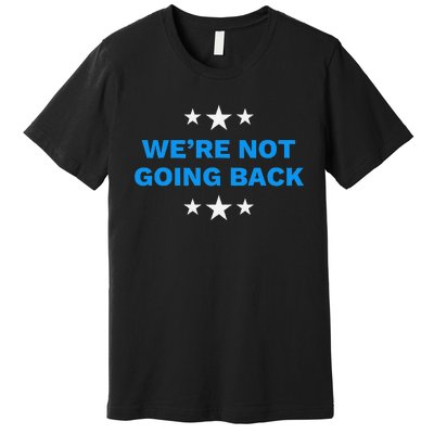 WeRe Not Going Back Democracy Election Vote Premium T-Shirt