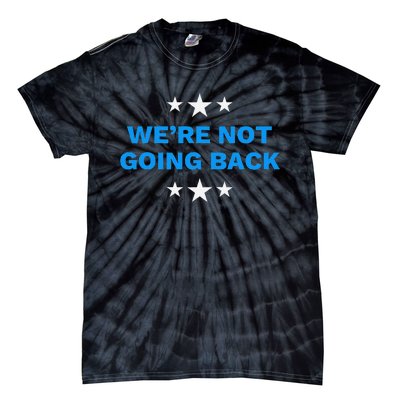 WeRe Not Going Back Democracy Election Vote Tie-Dye T-Shirt