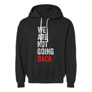 WeRe Not Going Back Funny Slogan Election Garment-Dyed Fleece Hoodie