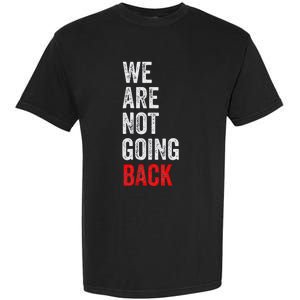 WeRe Not Going Back Funny Slogan Election Garment-Dyed Heavyweight T-Shirt