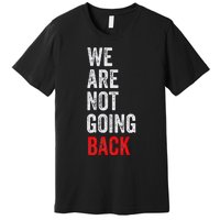 WeRe Not Going Back Funny Slogan Election Premium T-Shirt