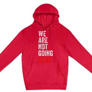 WeRe Not Going Back Funny Slogan Election Premium Pullover Hoodie