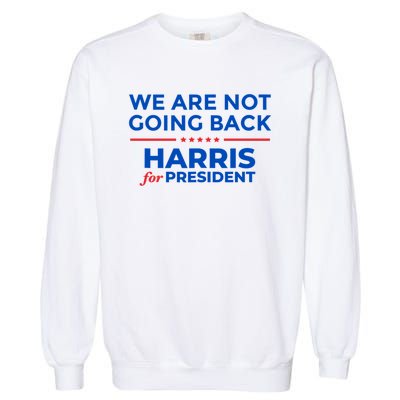 WeRe Not Going Back Kamala Harris For President 2024 Garment-Dyed Sweatshirt