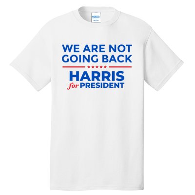 WeRe Not Going Back Kamala Harris For President 2024 Tall T-Shirt