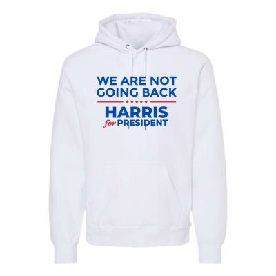 WeRe Not Going Back Kamala Harris For President 2024 Premium Hoodie