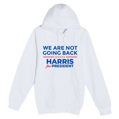 WeRe Not Going Back Kamala Harris For President 2024 Premium Pullover Hoodie