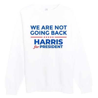 WeRe Not Going Back Kamala Harris For President 2024 Premium Crewneck Sweatshirt