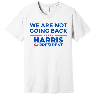 WeRe Not Going Back Kamala Harris For President 2024 Premium T-Shirt