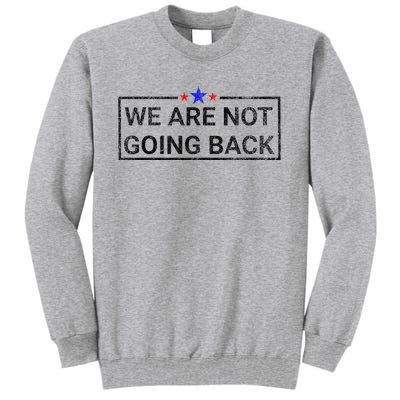 WeRe Not Going Back Kamala Harris 2024 Tall Sweatshirt