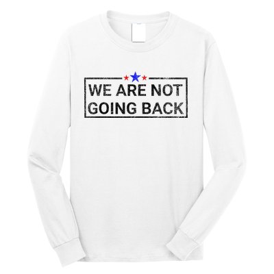 WeRe Not Going Back Kamala Harris 2024 Long Sleeve Shirt