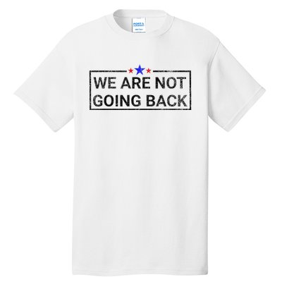 WeRe Not Going Back Kamala Harris 2024 Tall T-Shirt