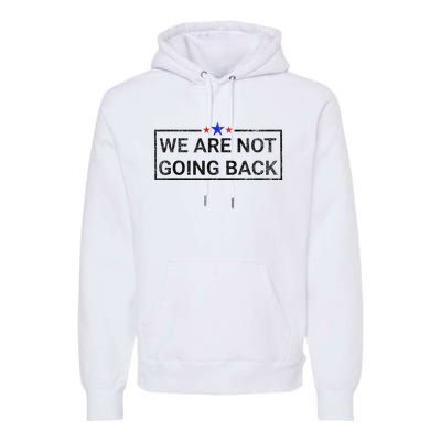 WeRe Not Going Back Kamala Harris 2024 Premium Hoodie