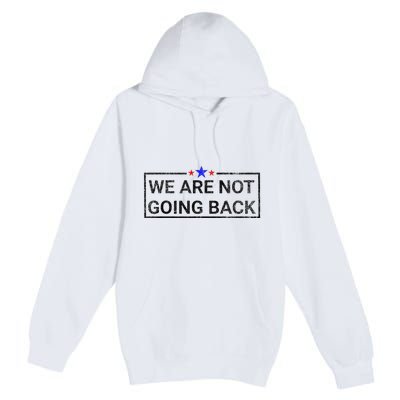 WeRe Not Going Back Kamala Harris 2024 Premium Pullover Hoodie