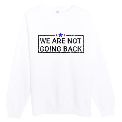 WeRe Not Going Back Kamala Harris 2024 Premium Crewneck Sweatshirt