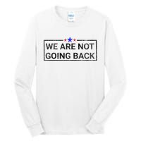 WeRe Not Going Back Kamala Harris 2024 Tall Long Sleeve T-Shirt