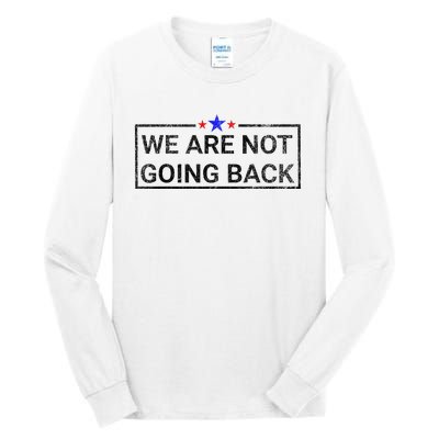 WeRe Not Going Back Kamala Harris 2024 Tall Long Sleeve T-Shirt