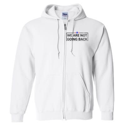 WeRe Not Going Back Kamala Harris 2024 Full Zip Hoodie