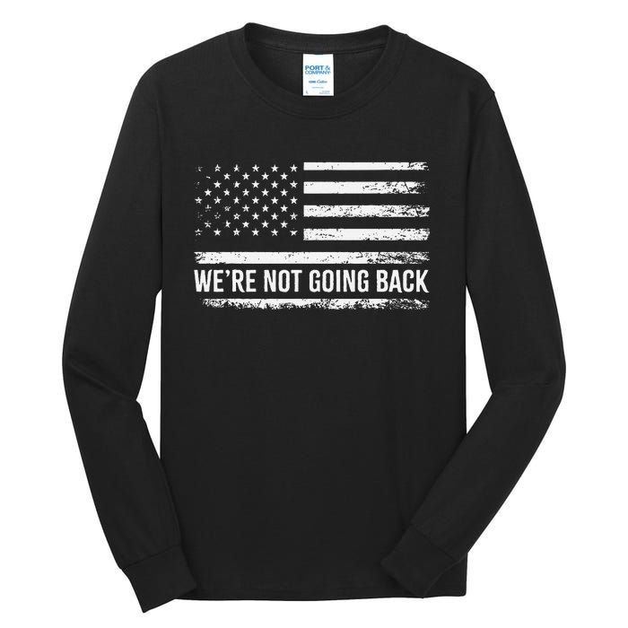 WeRe Not Going Back Slogan Vintage Distressed Flag Us Tall Long Sleeve T-Shirt