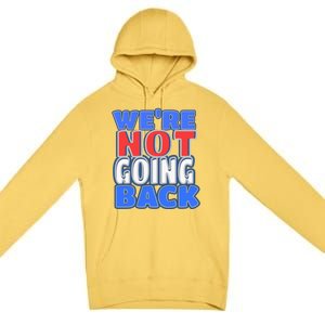 WeRe Not Going Back Vote 2024 Democracy Election President Gift Premium Pullover Hoodie