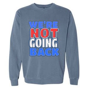 WeRe Not Going Back Vote 2024 Democracy Election President Gift Garment-Dyed Sweatshirt