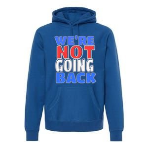 WeRe Not Going Back Vote 2024 Democracy Election President Gift Premium Hoodie