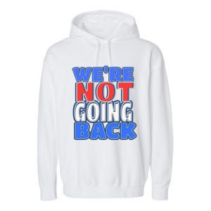 WeRe Not Going Back Vote 2024 Democracy Election President Gift Garment-Dyed Fleece Hoodie