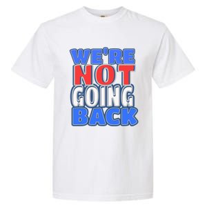 WeRe Not Going Back Vote 2024 Democracy Election President Gift Garment-Dyed Heavyweight T-Shirt