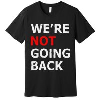 WeRe Not Going Back Premium T-Shirt