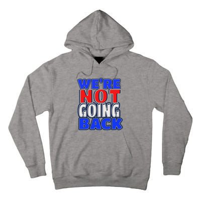 WeRe Not Going Back Vote 2024 Democracy Election President Tall Hoodie