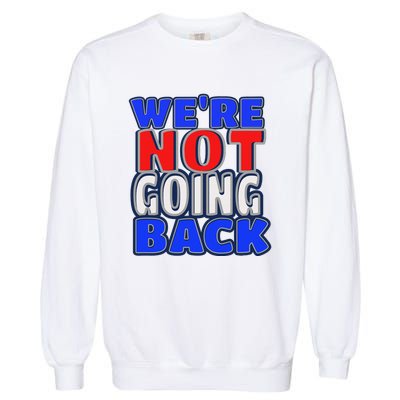 WeRe Not Going Back Vote 2024 Democracy Election President Garment-Dyed Sweatshirt