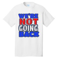 WeRe Not Going Back Vote 2024 Democracy Election President Tall T-Shirt