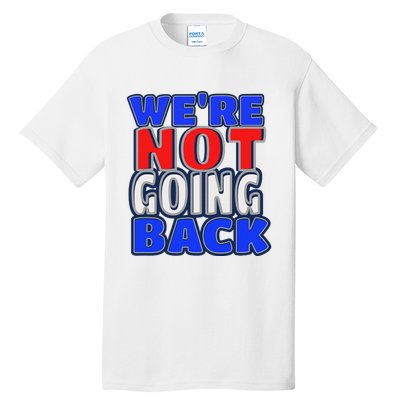 WeRe Not Going Back Vote 2024 Democracy Election President Tall T-Shirt