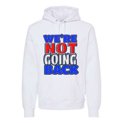 WeRe Not Going Back Vote 2024 Democracy Election President Premium Hoodie