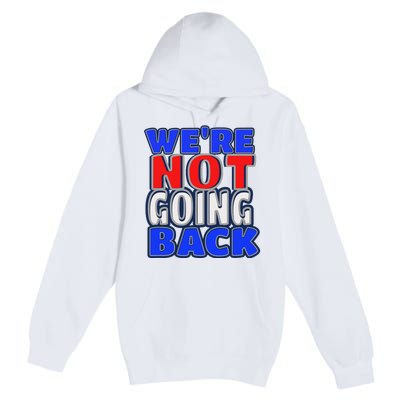 WeRe Not Going Back Vote 2024 Democracy Election President Premium Pullover Hoodie